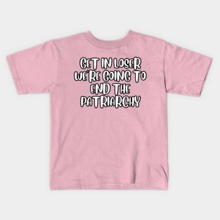 Get in loser we're going to end the patriarchy Kids T-Shirt